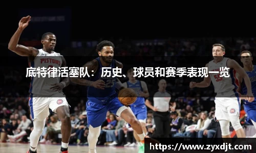 底特律活塞队：历史、球员和赛季表现一览