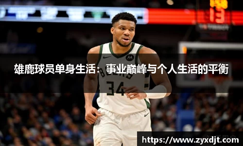 雄鹿球员单身生活：事业巅峰与个人生活的平衡